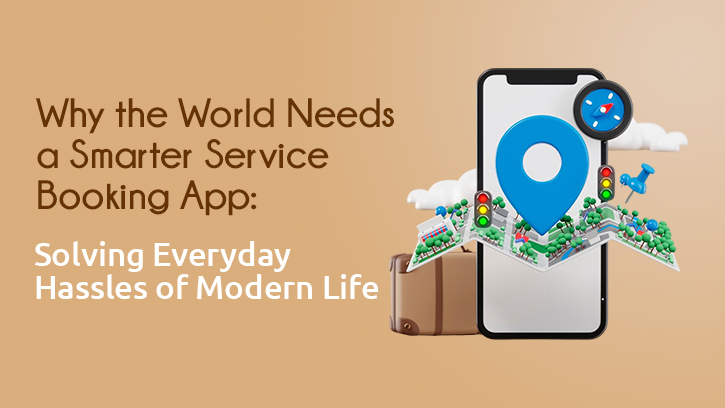 Why the World Needs a Smarter Service Booking App: Solving the Everyday Hassles of Modern Life